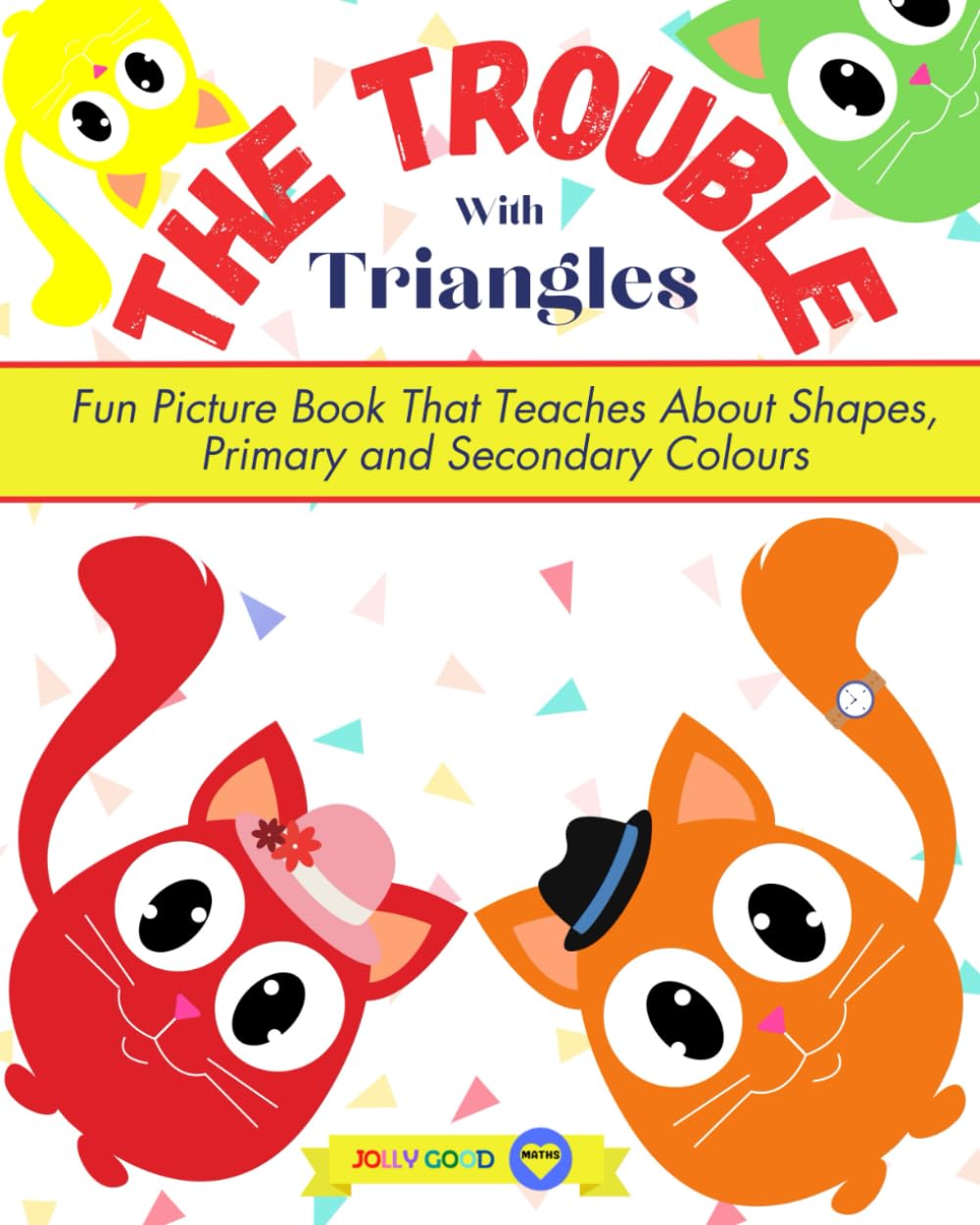 The Trouble With Triangles: Fun Picture Book That Teaches About Shapes, Primary and Secondary Colours (Jolly Good Maths Read Alouds)