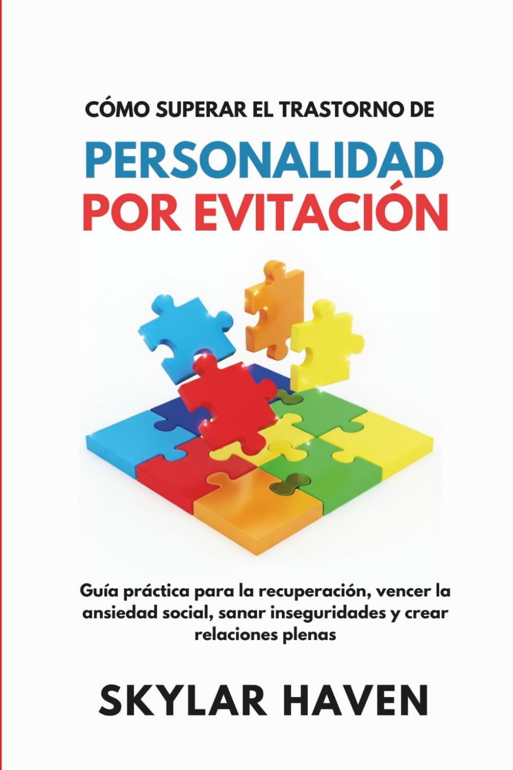 Cómo superar el trastorno de personalidad por evitación: Guía práctica para la recuperación, vencer la ansiedad social, sanar inseguridades y crear relaciones plenas