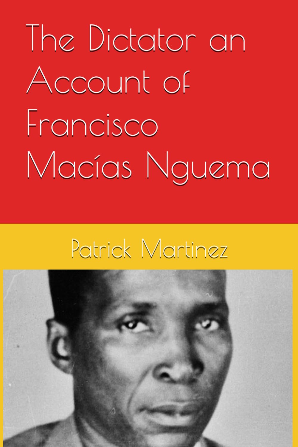 The Dictator an Account of Francisco Macías Nguema
