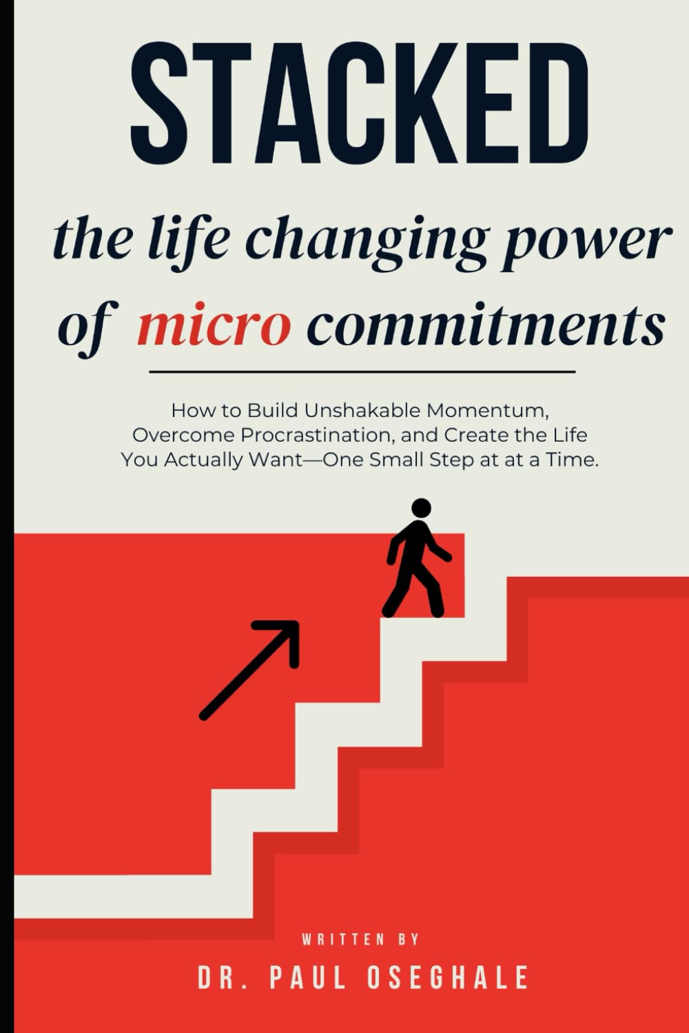 Stacked: The Life-Changing Power of Micro Commitments: How to Build Unshakable Momentum, Overcome Resistance, and Create the Life You Actually Want—One Small Win at a Time.