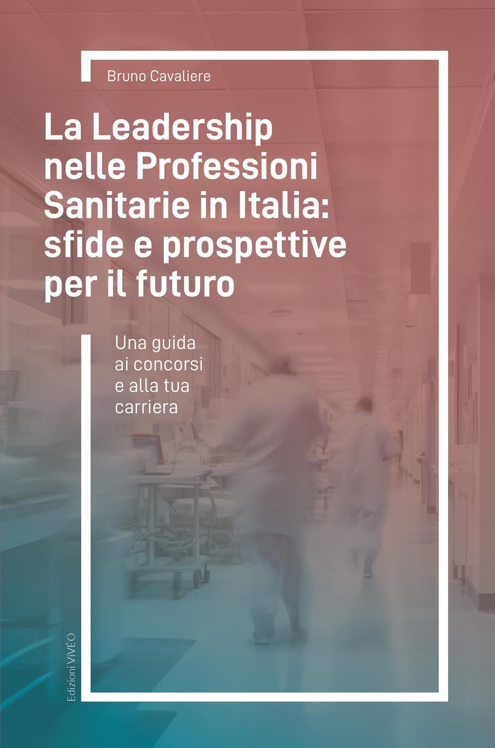 La Leadership nelle Professioni Sanitarie in Italia: sfide e prospettive per il futuro: Una guida ai concorsi e alla tua carriera