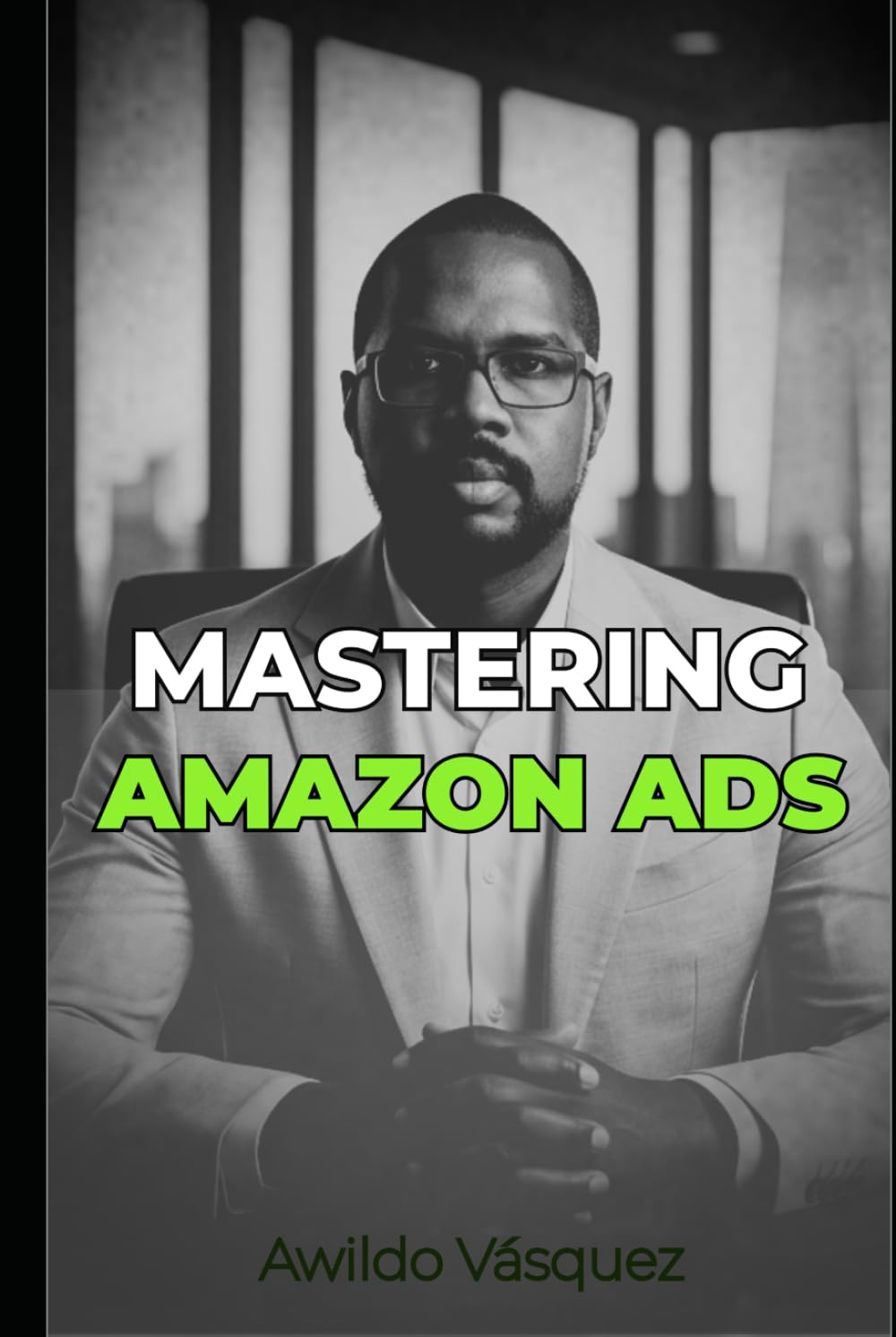 MASTERING AMAZON ADS: The Complete Step-by-Step System to Launch, Optimize, Scale, and Dominate Profitable Amazon PPC Campaigns (How To Sell on Amazon FBA)