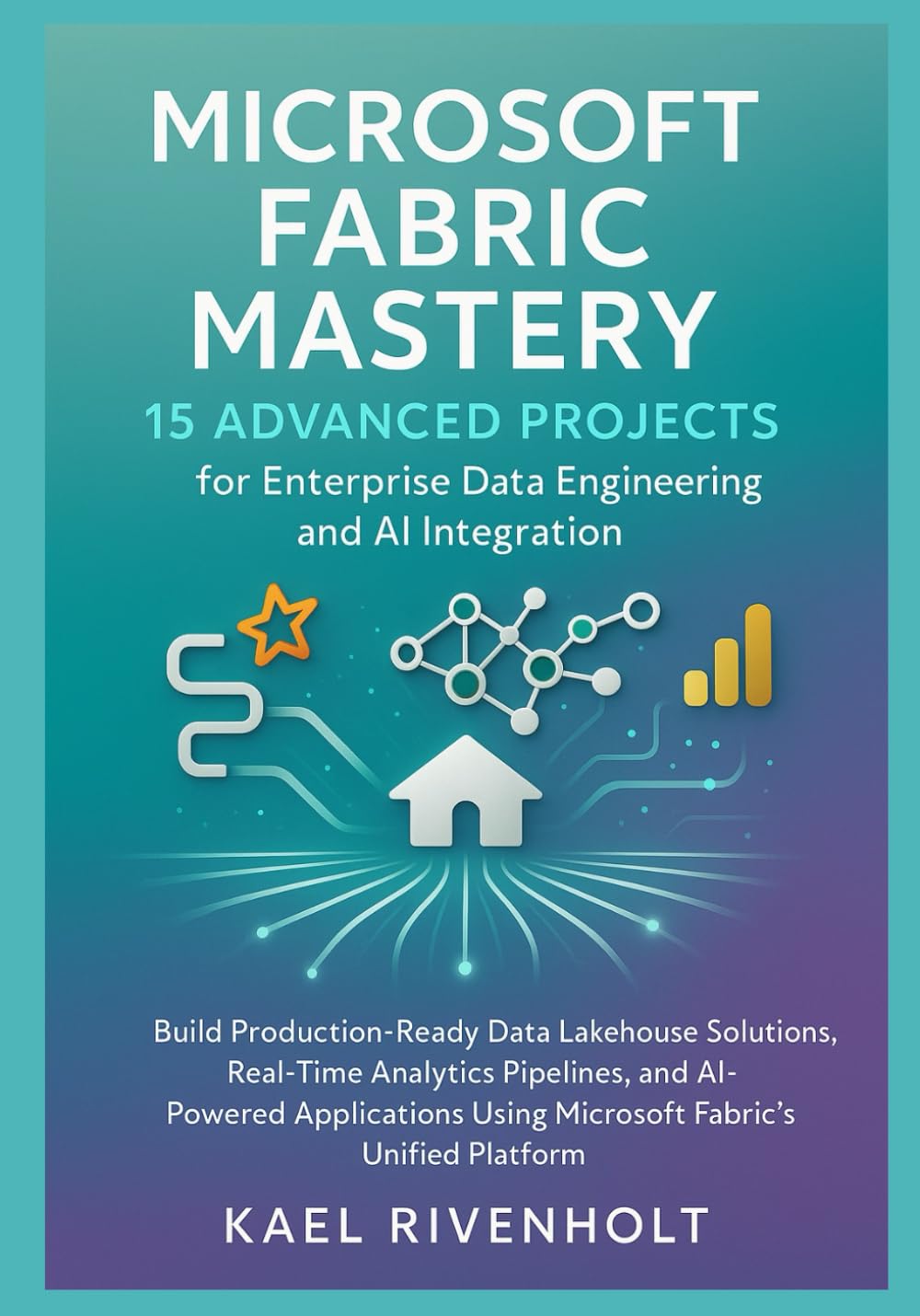 Microsoft Fabric Mastery: 15 Advanced Projects for Enterprise Data Engineering and AI Integration