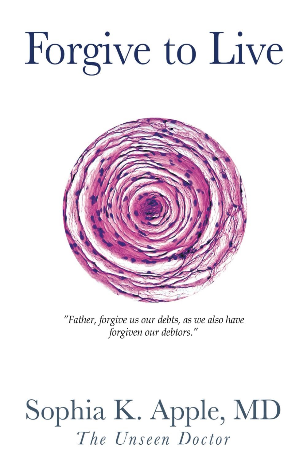 Forgive to Live: Father, forgive us our debts, as we also have forgiven our debtors