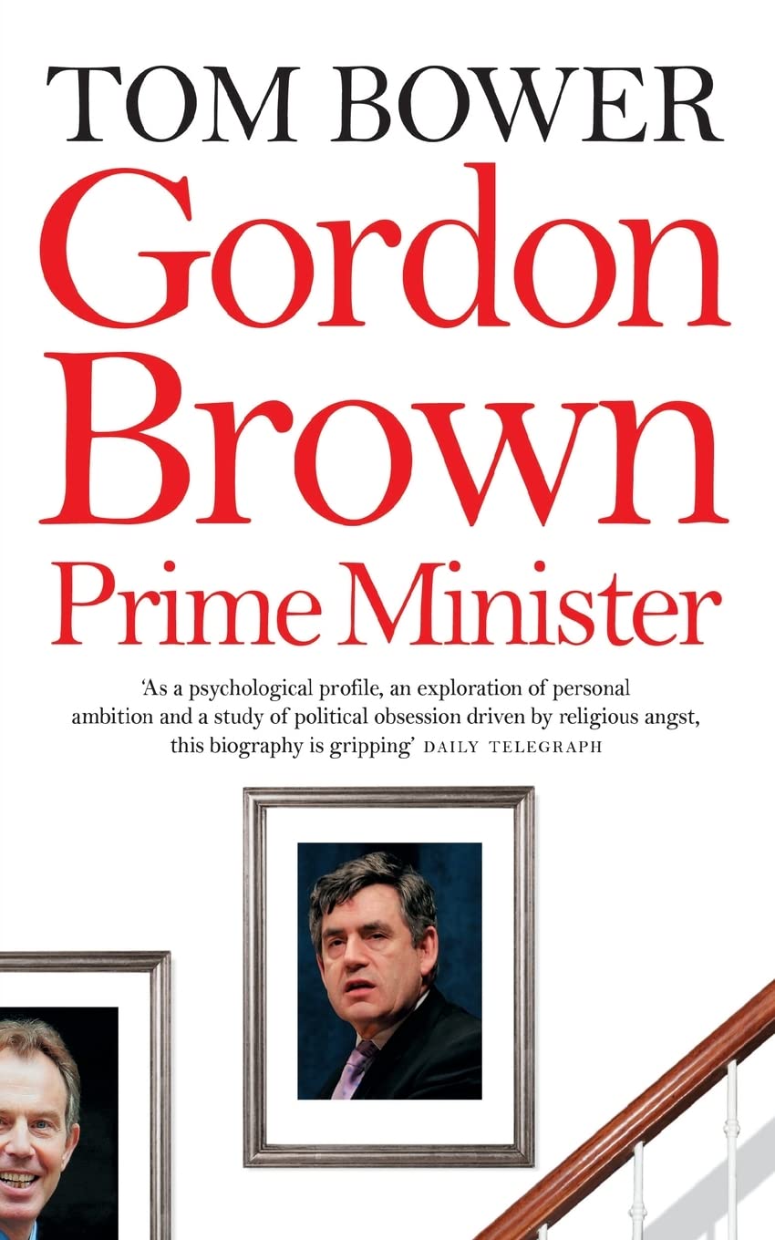 Tom Bower - Gordon Brown: Prime Minister - Biography Book
