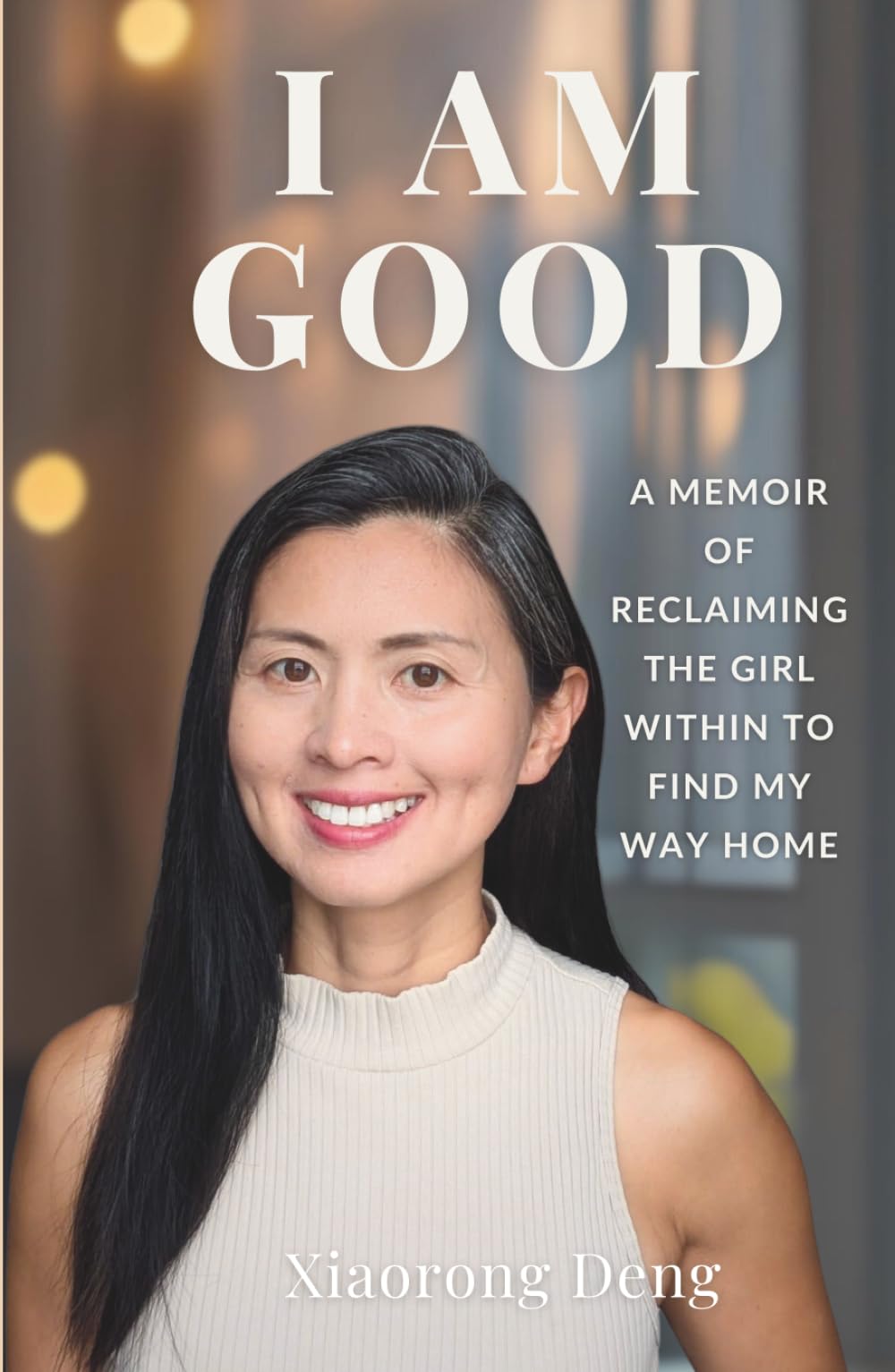 I AM GOOD: A Memoir of Reclaiming the Girl Within to Find My Way Home
