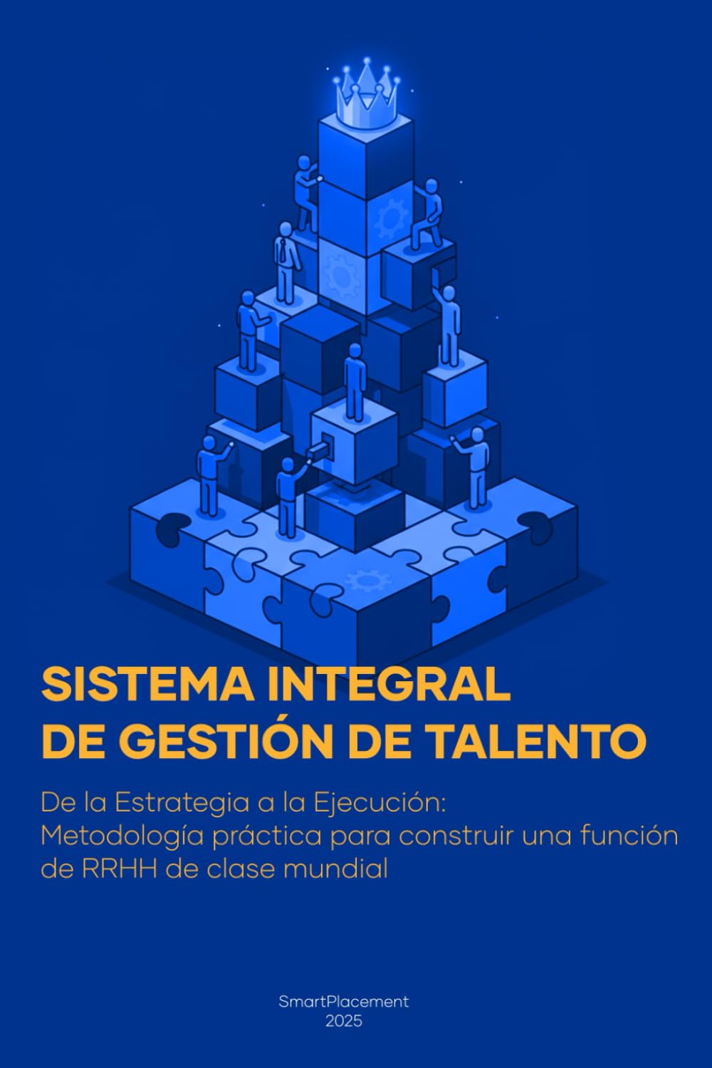 SISTEMA INTEGRAL DE GESTIÓN DE TALENTO: De la Estrategia a la Ejecución. Metodología práctica para construir una función de RRHH de clase mundial