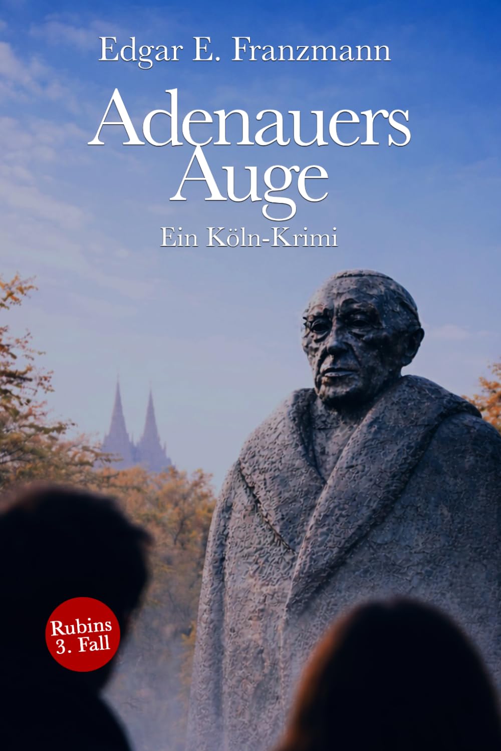 Adenauers Auge: Ein Köln-Krimi. Rubins 3. Fall (Georg Rubin – Köln-Krimis)