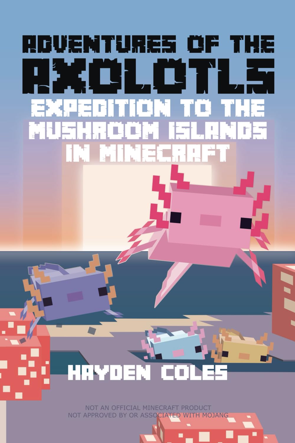 Adventures of the Axolotls: Expedition to the Mushroom Islands in Minecraft: 1