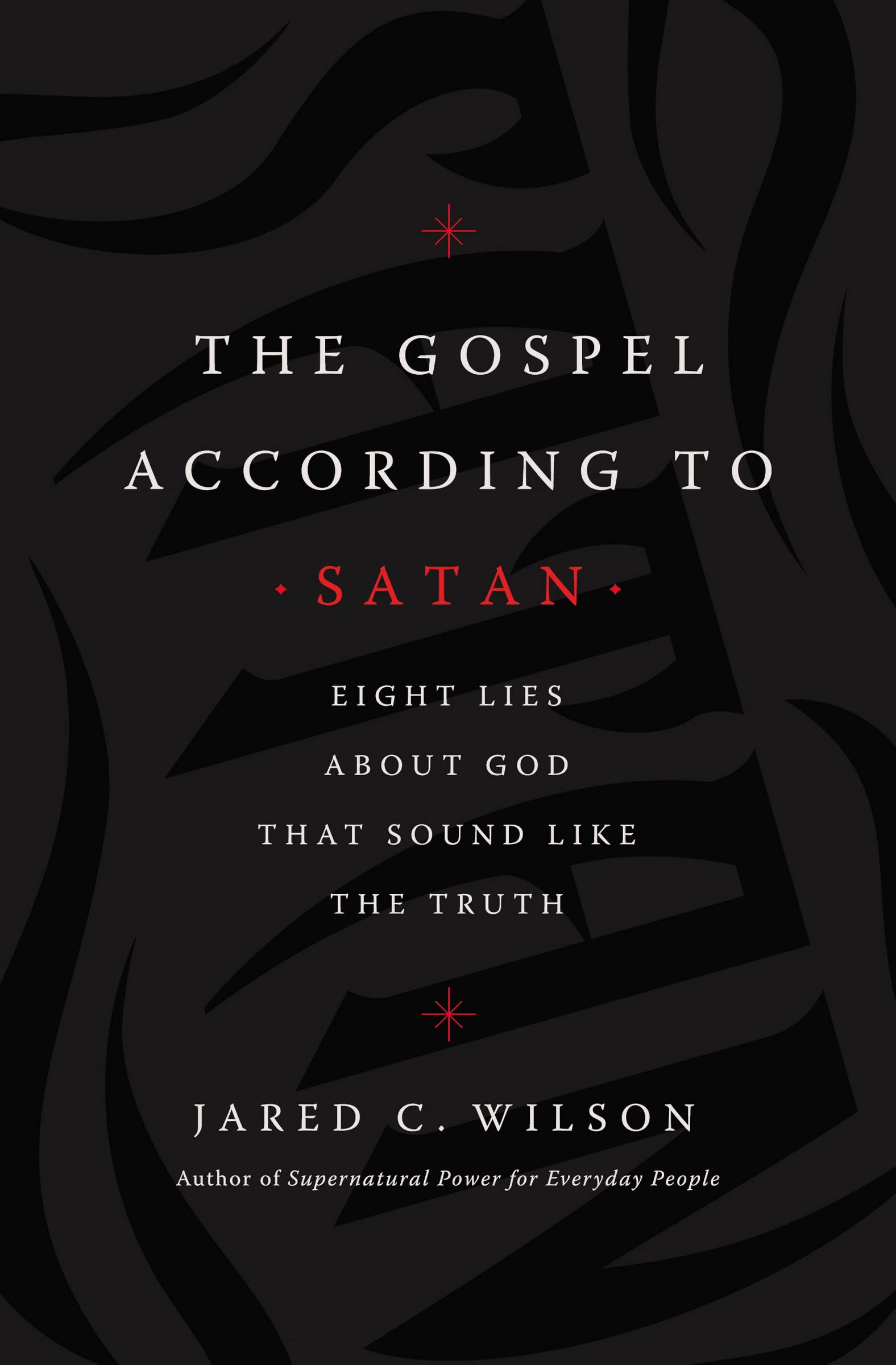 The Gospel According to Satan: Eight Lies about God that Sound Like the Truth