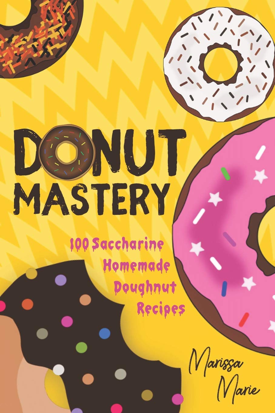 Donut Mastery: 100 Saccharine Homemade Doughnut Recipes: 1 (Doughnut cookbook)