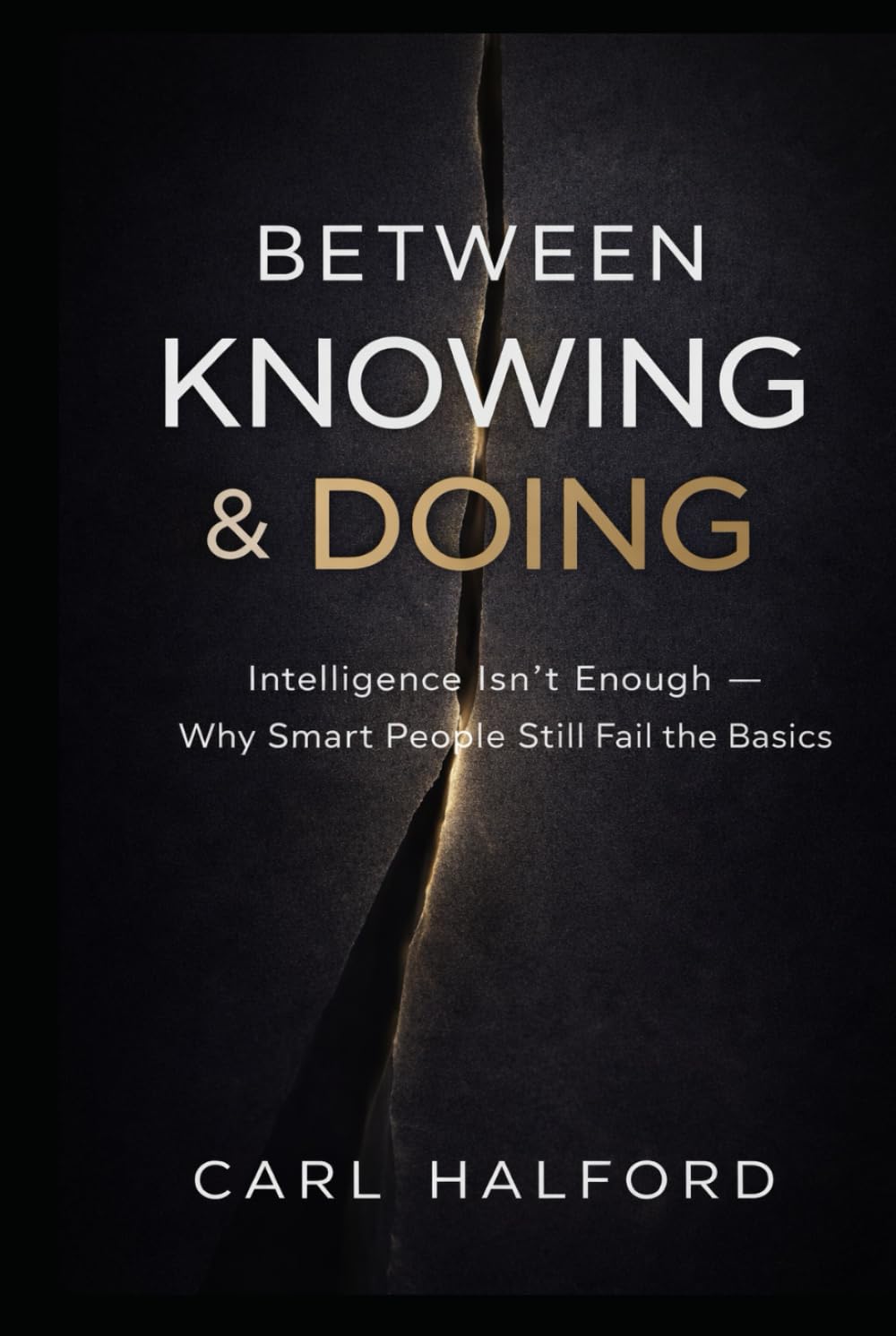 Between Knowing & Doing: You Already Know This: Intelligence Isn’t Enough — Why Smart People Still Fail the Basics