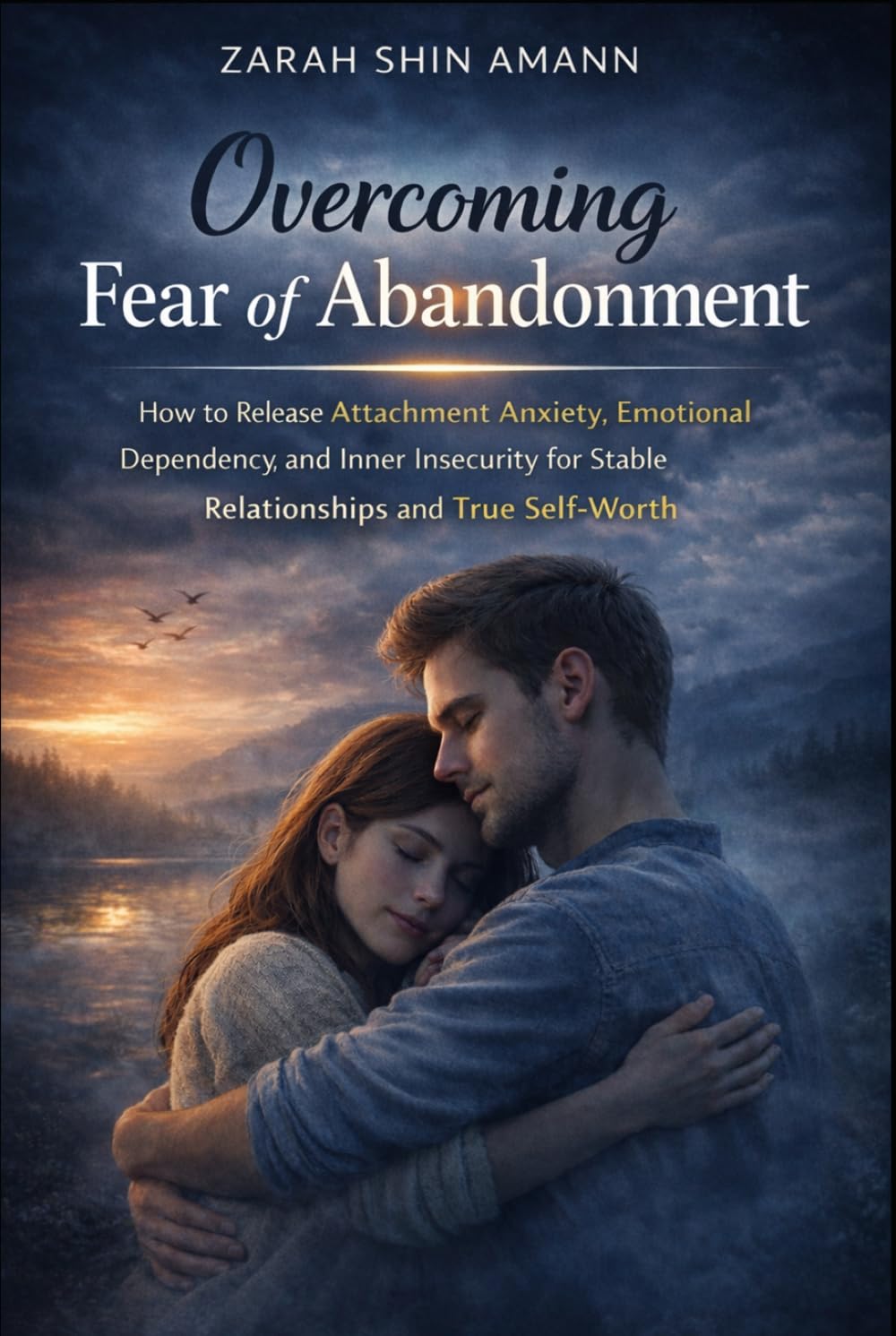 Overcoming Fear of Abandonment: How to Release Attachment Anxiety, Emotional Dependency, and Inner Insecurity for Stable Relationships and True Self-Worth