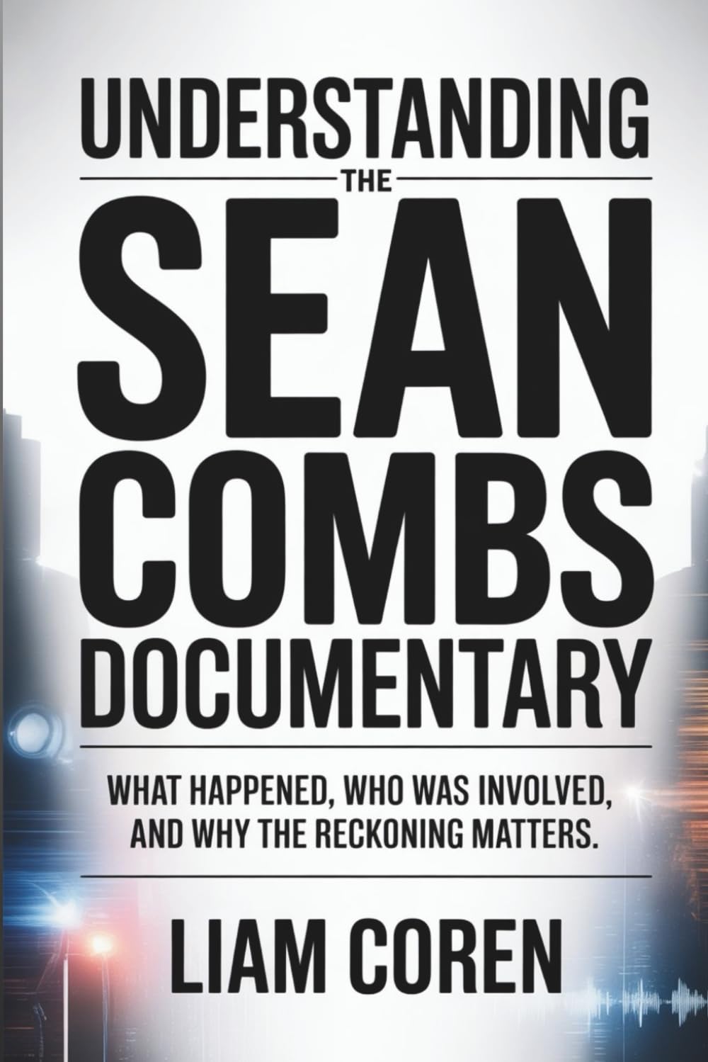 Understanding The Sean Combs Documentary: What Happened, Who Was Involved, and Why The Reckoning Matters