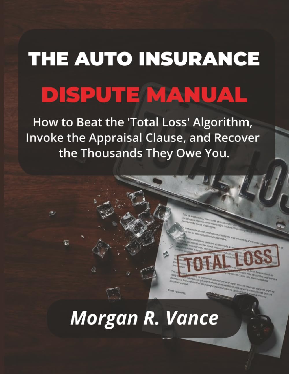 The Auto Insurance Dispute Manual: How to Beat the "Total Loss" Algorithm, Invoke the Appraisal Clause, and Recover the Thousands They Owe You. (The Dispute Manual Series)