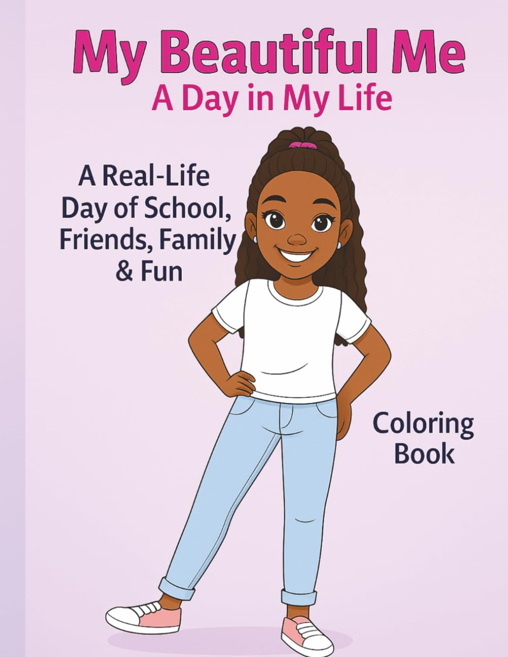 My Beautiful Me: A Day in My Life: A Real-Life Day of School, Friends, Family & Fun! Empowering Confidence Coloring Book for Girls (My Beautiful Me Coloring Book Series)