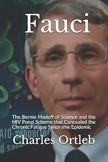 Fauci: The Bernie Madoff of Science and the HIV Ponzi Scheme that Concealed the Chronic Fatigue Syndrome Epidemic