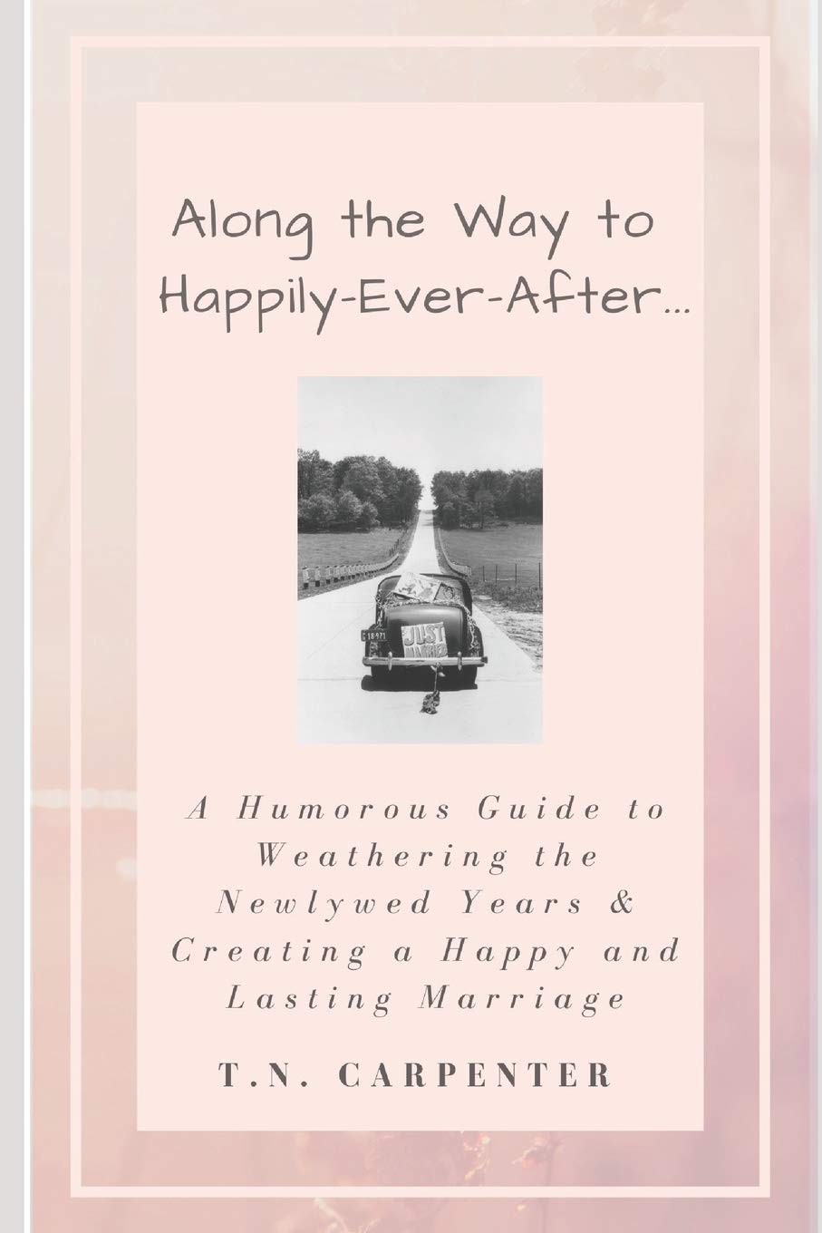 Along the Way to Happily-Ever-After . . . (Black and White Edition): A Humorous Guide to Weathering the Newlywed Years and Creating a Happy and Lasting Marriage: 2 (Happily Ever After Series)