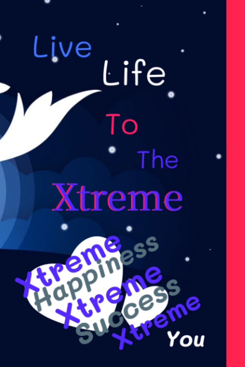 Live Life To The Xtreme Journal- Xtreme Happiness- Xtreme Success- Xtreme You