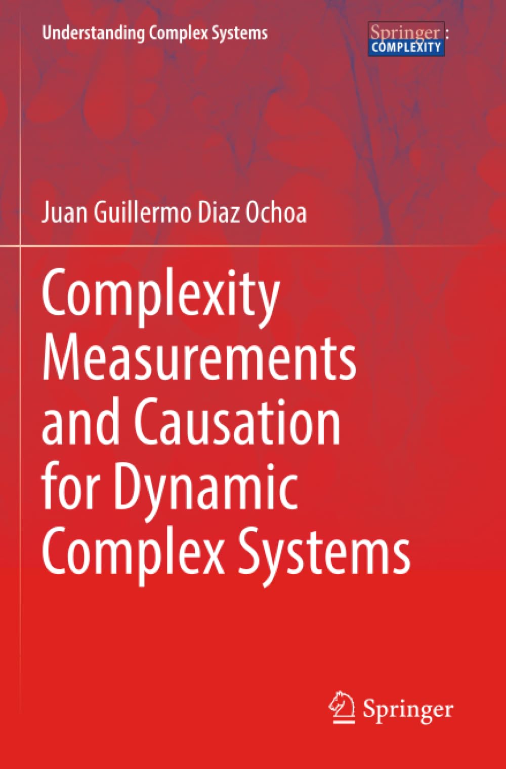 Complexity Measurements and Causation for Dynamic Complex Systems (Understanding Complex Systems)