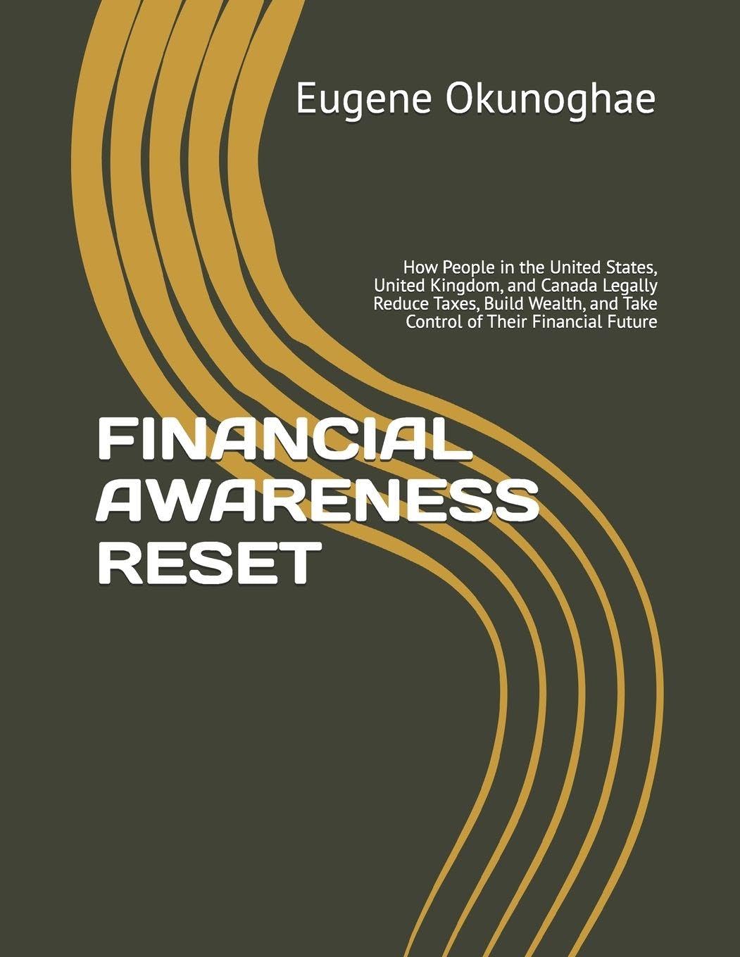 FINANCIAL AWARENESS RESET: How People in the United States, United Kingdom, and Canada Legally Reduce Taxes, Build Wealth, and Take Control of Their Financial Future