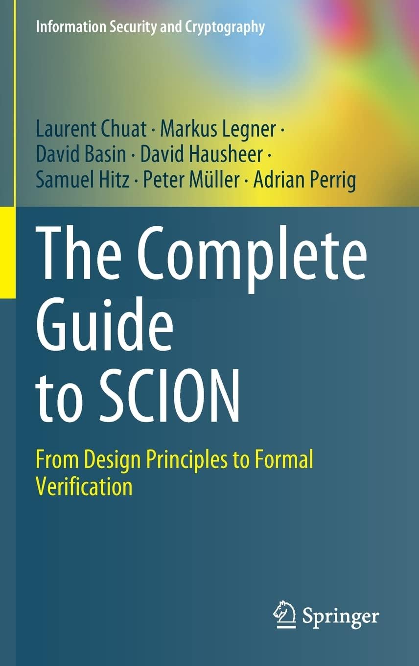 The Complete Guide to SCION: From Design Principles to Formal Verification (Information Security and Cryptography)