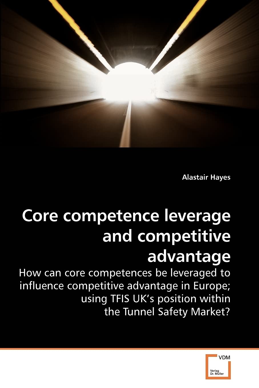 Core competence leverage and competitive advantage: How can core competences be leveraged to influence competitive advantage in Europe; using TFIS UK?s position within the Tunnel Safety Market?