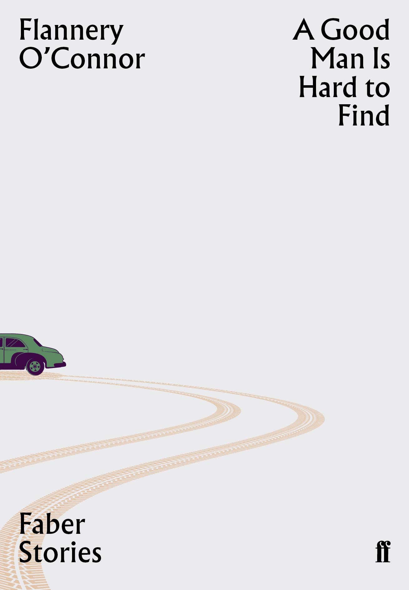 A Good Man is Hard to Find: Faber Stories - 'My favourite American short story writer' (Claire Keegan)