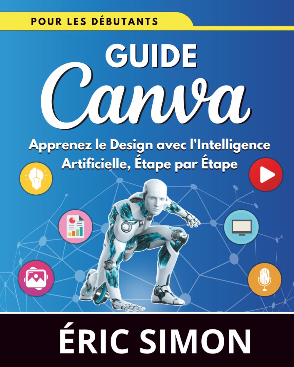 Guide Canva pour les Débutants: Apprenez le Design avec l'Intelligence Artificielle, Étape par Étape