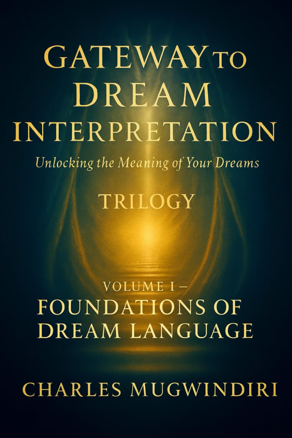 Gateway to Dream Interpretation - Trilogy Volume I: Unlocking the Meaning of Your Dreams - The First Threshold