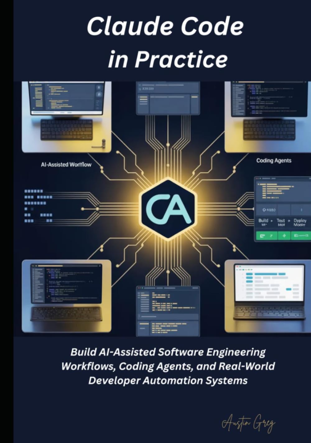 Claude Code in Practice: Build AI-Assisted Software Engineering Workflows, Coding Agents, and Real-World Developer Automation Systems