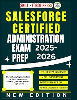 SALESFORCE CERTIFIED ADMINISTRATION EXAM PREP 2025-2026: Master Every Topic with Step-by-Step Lessons, 300+ Practice Questions, and Full-Length Exams