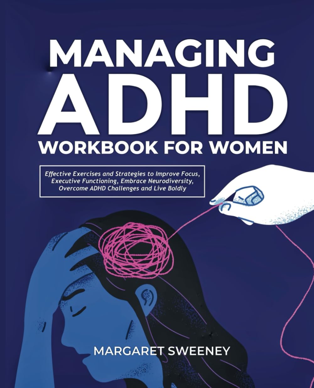 Managing ADHD Workbook for Women: Effective Exercises & Strategies to Improve Focus, Executive Functioning, Embrace Neurodiversity, Overcome ADHD Challenges and Live Boldly