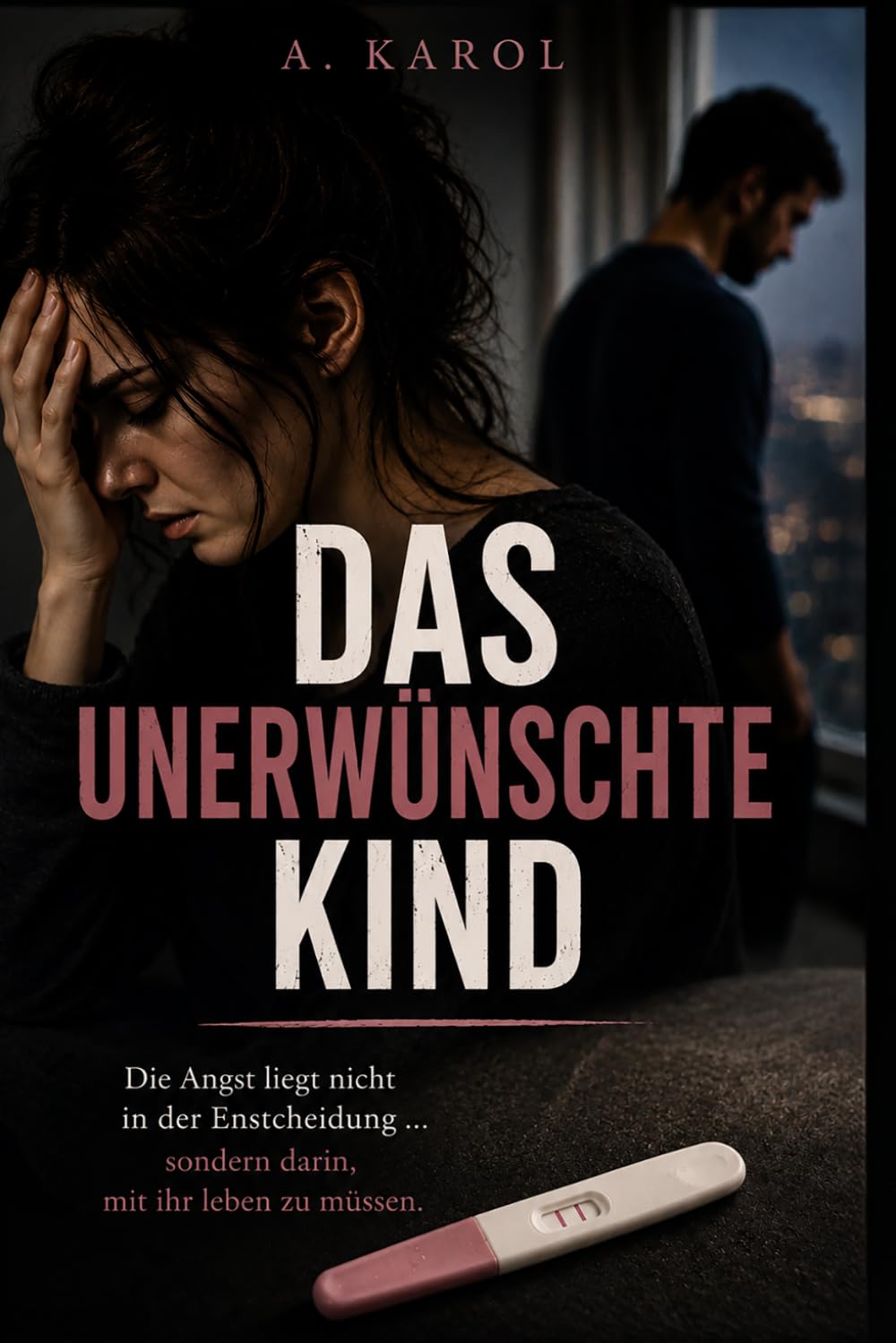 Das unerwünschte Kind: Psychologischer Roman über Liebe, Trauma und eine ungewollte Schwangerschaft. Eine Frau zwischen Kontrolle, Angst und Mutterschaft