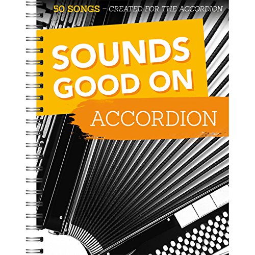 Sounds Good On Accordion Akkordeon Songbook mit 50 Liedern | Leichte bis mittelschwere Noten für Akkordeonspieler | Akkordeon Notenbuch für Anfänger ... 50 Songs Created For The Accordion