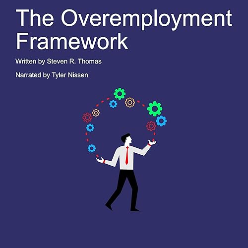 The Overemployment Framework: The Morally Flexible Guide to Finding, Landing,