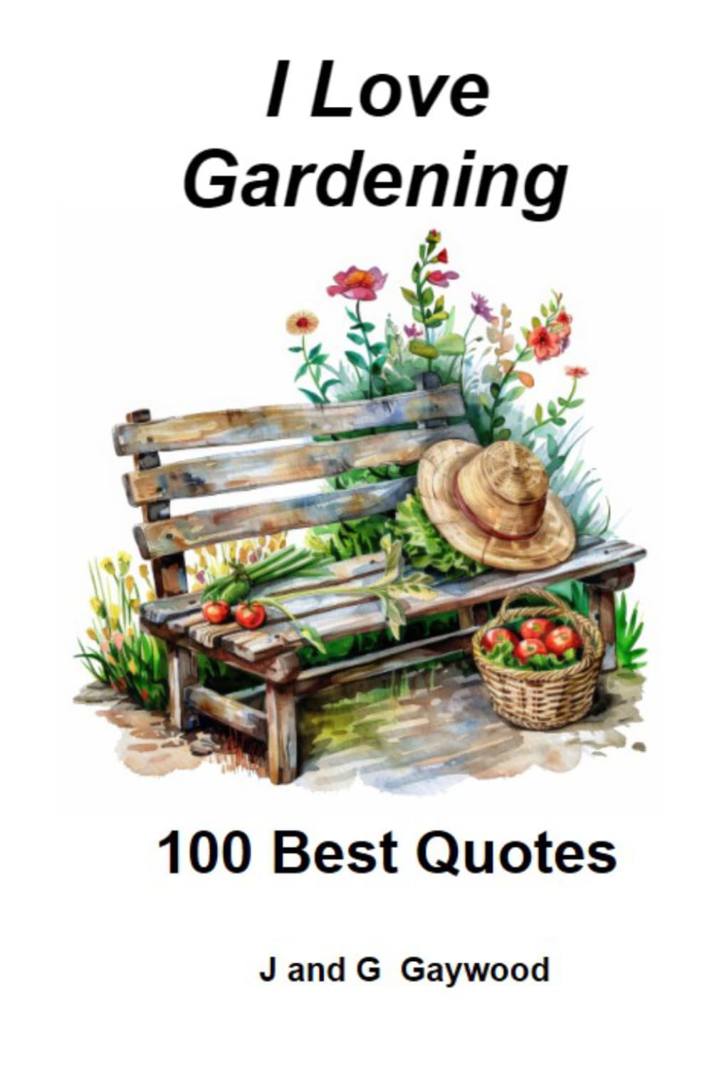 I LOVE GARDENING - 100 BEST QUOTES: 100 of the best and funniest quotes you'll ever read (100 Quotes)