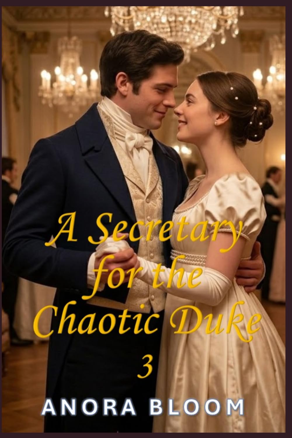 A Secretary for the Chaotic Duke 3: A Witty Regency Romance (The Duke and the Secretary)