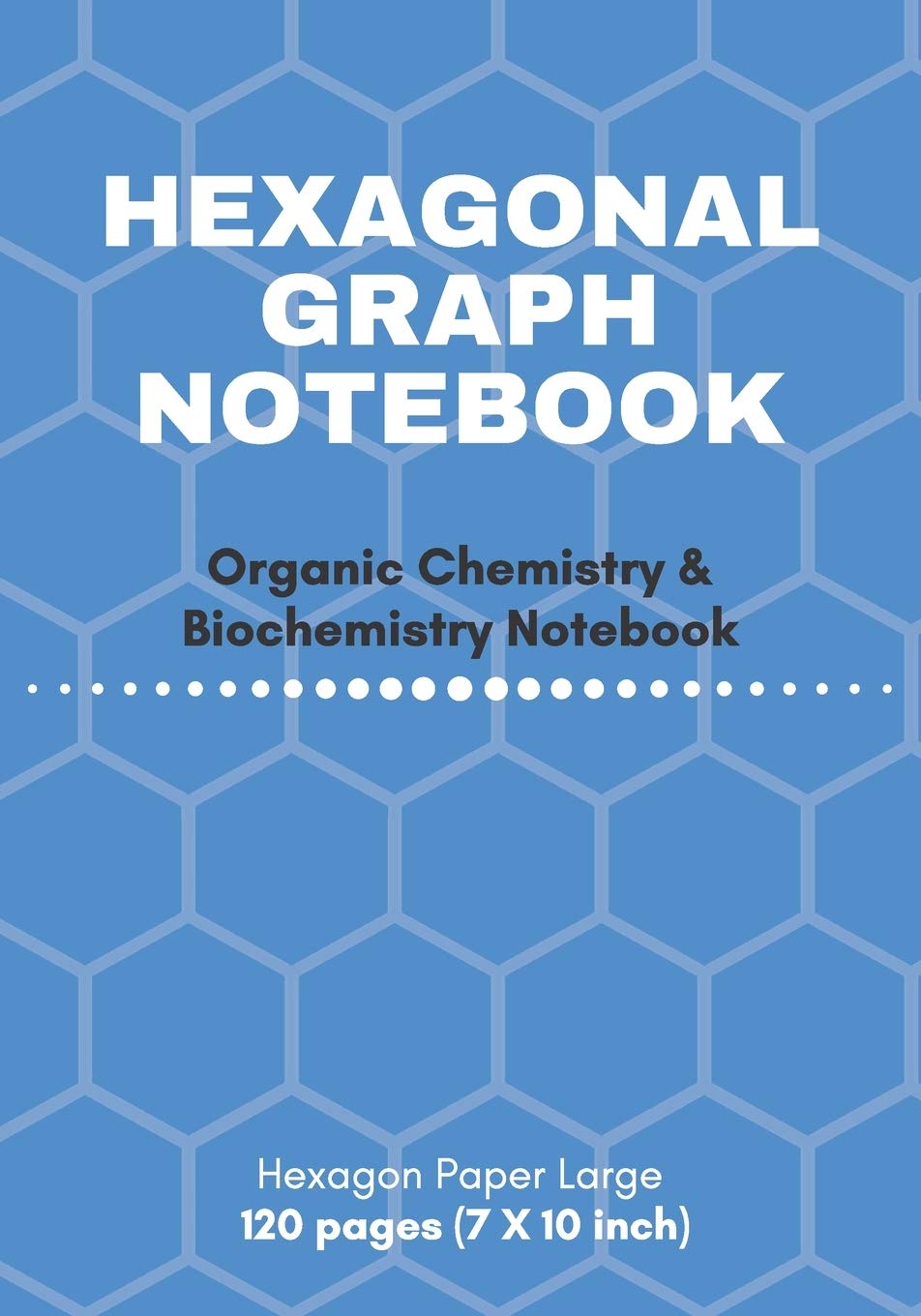 Hexagonal Graph Notebook: Organic Chemistry & Biochemistry Notebook: 120 pages hexagonal graph paper notebook for drawing organic chemistry structures ... Paper Large, 7 X 10 inch) (Science Notebooks)