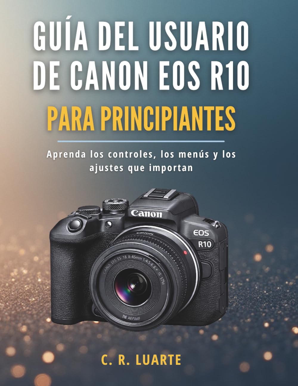 Guía del usuario de Canon EOS R10 para principiantes: Aprenda los controles, los menús y los ajustes que importan