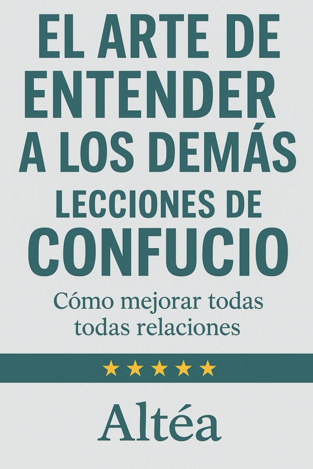 EL ARTE DE ENTENDER A LOS DEMÁS Lecciones de Confucio: Cómo mejorar todas tus relaciones: 6 (Lecciones Eternas)