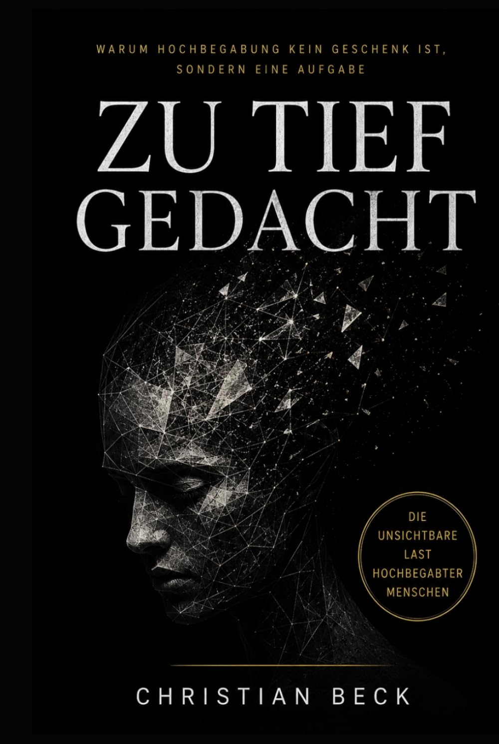 ZU TIEF GEDACHT: Warum Hochbegabung kein Geschenk ist, sondern eine Aufgabe