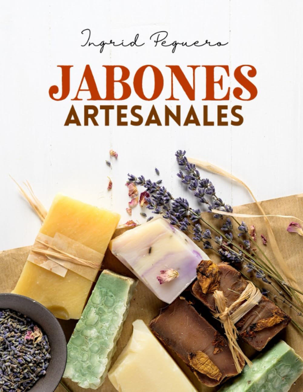 Jabones Artesanales: Aprende a Elaborar Jabón Casero Saponificado a un Nivel Avanzado desde Cero con Ingredientes 100% Naturales Amigables con tu Piel ... Hechos a Mano (COSMETICA ARTESANAL CASERA)