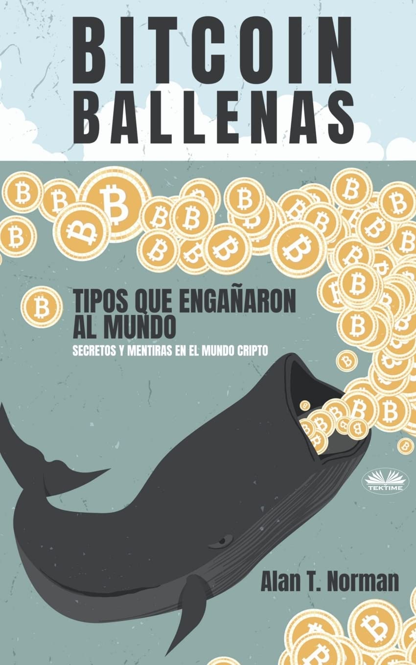 Bitcoin Ballenas: Tipos que Engañaron al Mundo (Secretos y Mentiras en el  Mundo Cripto) : Arturo Juan Rodríguez Sevilla, Alan T Norman: Amazon.in:  Books