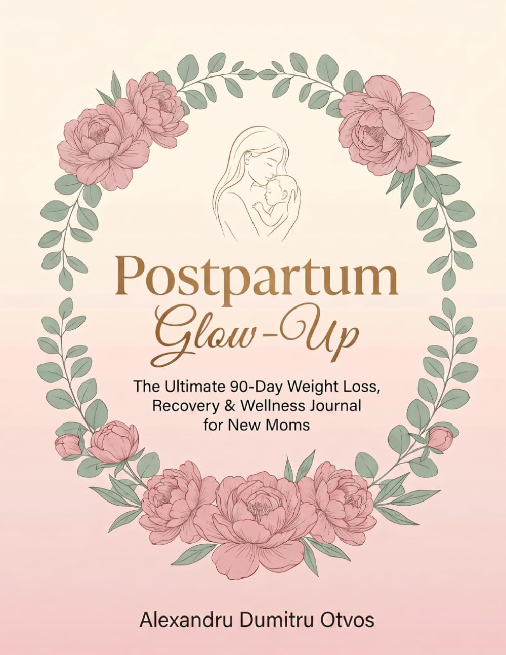 Postpartum Glow-Up: The Ultimate 90-Day Weight Loss, Recovery & Wellness Journal for New Moms