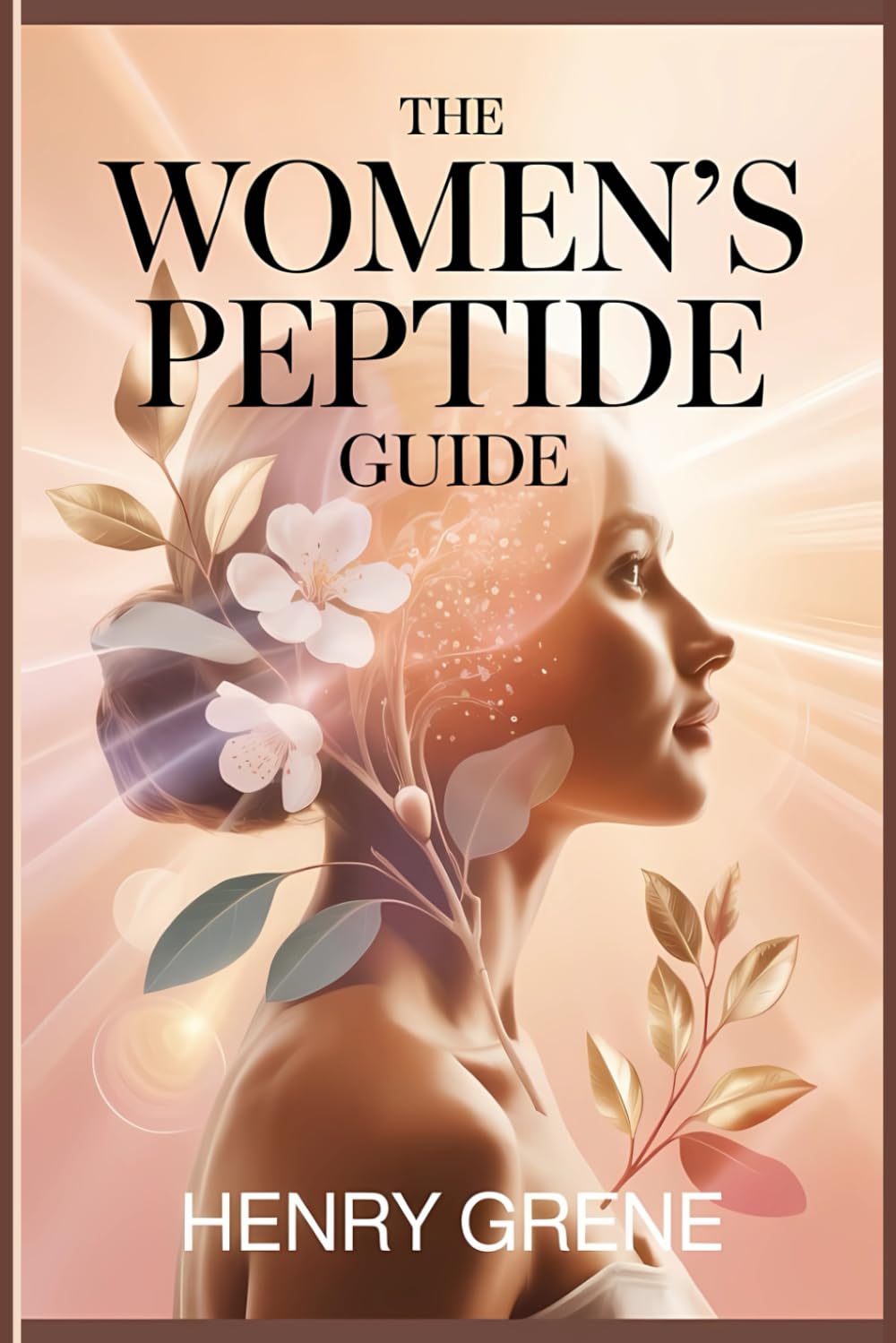The Women’s Peptide Guide: Understanding Peptides for Youthful Skin, Healthy Aging, Hormone Balance, and Modern Women’s Wellness