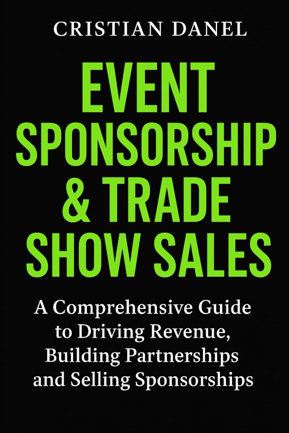 Event Sponsorship & Trade Show Sales: A Comprehensive Guide to Driving Revenue, Building Partnerships and Selling Sponsorships