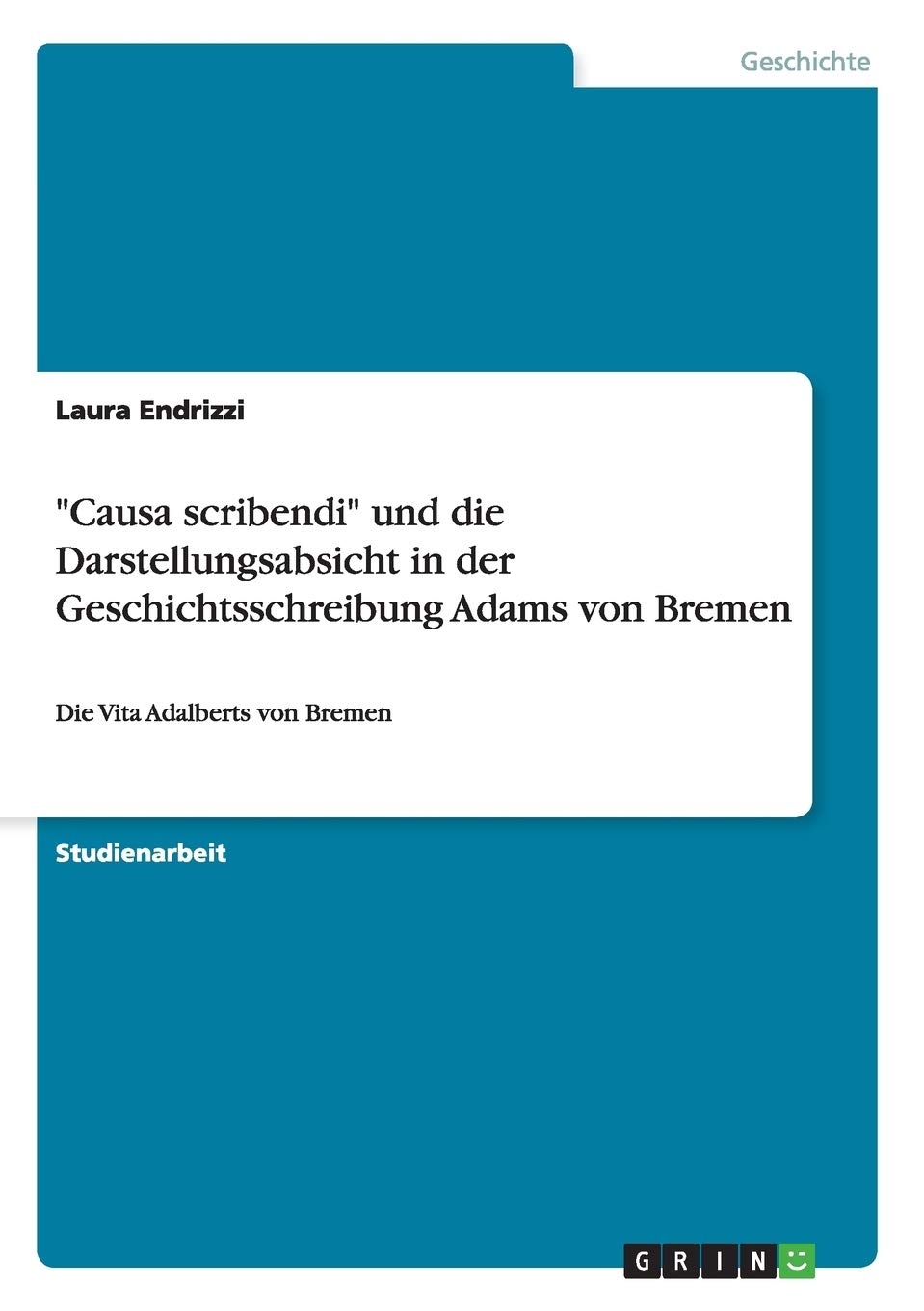 Causa scribendi und die Darstellungsabsicht in der Geschichtsschreibung Adams von Bremen: Die Vita Adalberts von Bremen