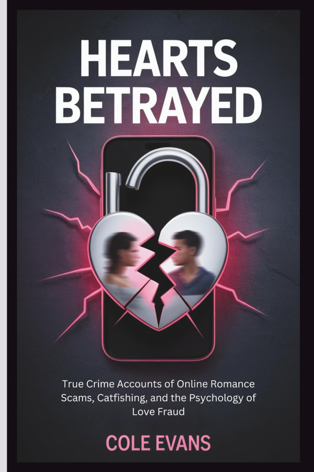 Hearts Betrayed: True crime accounts of online romance scams, catfishing, and the psychology of love fraud (The Con Chronicles)