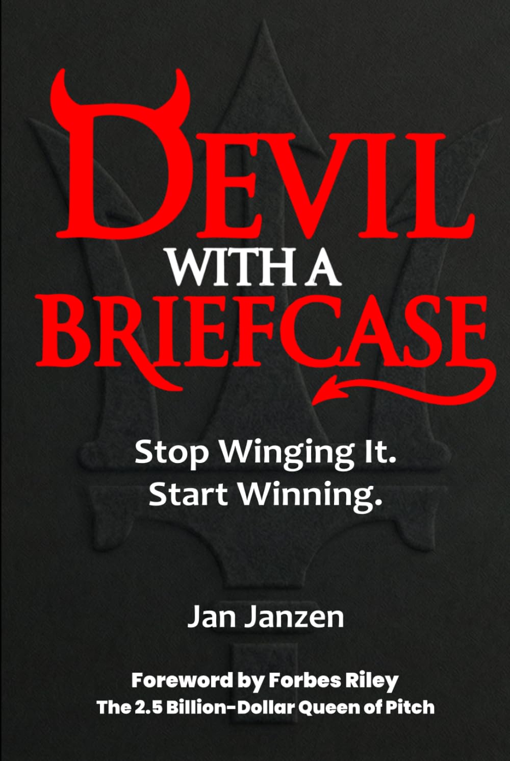 Devil With A Briefcase: Stop Winging It. Start Winning.